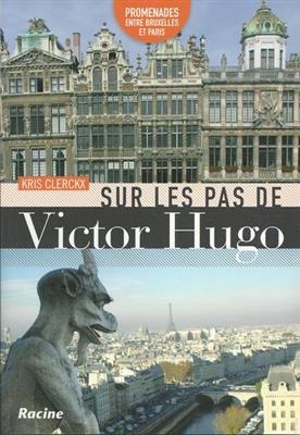 Sur les pas de Victor Hugo : promenades entre Bruxelles et Paris