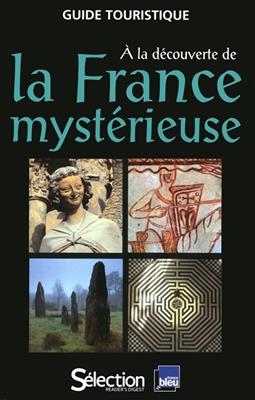 A la d&eacute;couverte de la France myst&eacute;rieuse : guide touristique