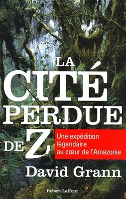 La cité perdue de Z : une expédition légendaire au coeur de l'Amazonie
