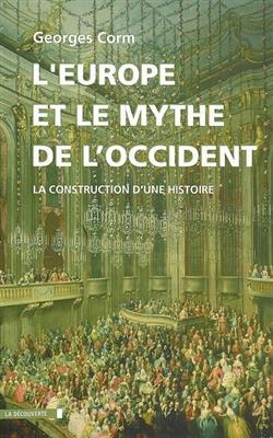 L'Europe et le mythe de l'Occident : la construction d'une histoire - Georges Corm