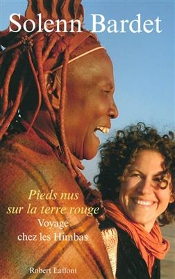 Pieds nus sur la terre rouge : voyage chez les Himbas, pasteurs de Namibie - Solenn Bardet
