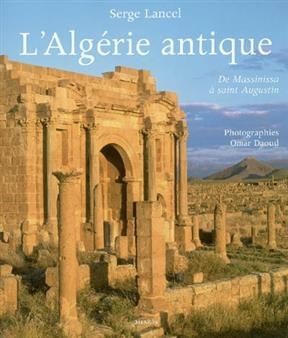 L'Alg&eacute;rie antique : de Massinissa &agrave; saint Augustin - S. Daoud Lancel  O.
