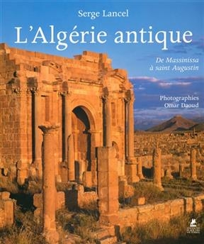 L'Alg&eacute;rie antique : de Massinissa &agrave; saint Augustin - Serge Lancel, Omar Daoud