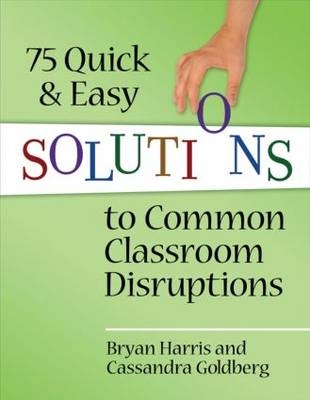 75 Quick and Easy Solutions to Common Classroom Disruptions -  Cassandra Goldberg,  Bryan Harris