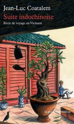 Suite indochinoise : r&eacute;cit de voyage au Vietnam - Jean-Luc Coatalem