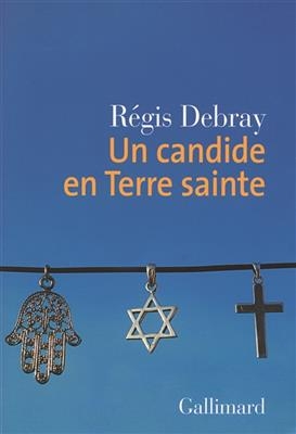 Un candide en Terre sainte - R&eacute;gis Debray