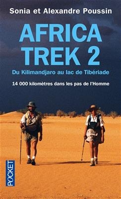 Africa Trek. Vol. 2. Du Kilimandjaro au lac de Tib&eacute;riade : 14.000 kilom&egrave;tres dans les pas de l'homme - Alexandre Poussin, Sonia Poussin