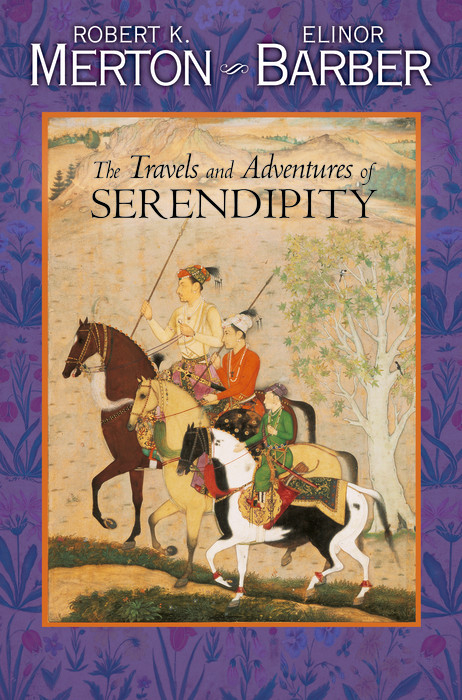 The Travels and Adventures of Serendipity - Robert K. Merton, Elinor Barber