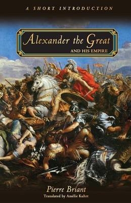 Alexander the Great and His Empire -  Pierre Briant