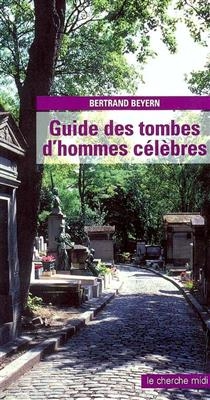 Guide des tombes d'hommes c&eacute;l&egrave;bres - Bertrand Beyern