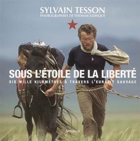 Sous l'&eacute;toile de la libert&eacute; : six mille kilom&egrave;tres &agrave; travers l'Eurasie sauvage - Sylvain Tesson, Thomas Goisque