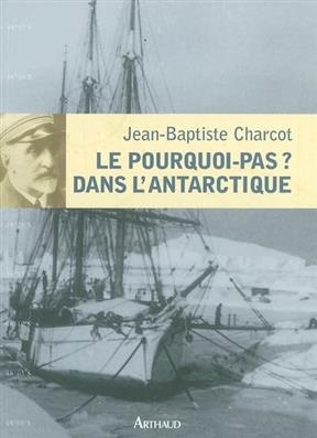 Le Pourquoi-Pas ? dans l'Antarctique : 1908-1910 - Jean-Baptiste Charcot