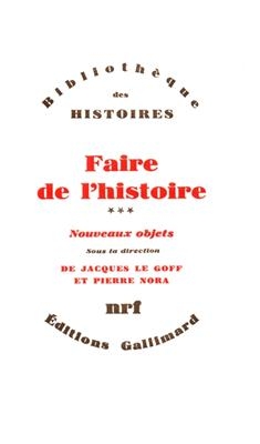 Faire de l'histoire. Vol. 3. Nouveaux objets - Jacques Le Goff