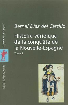 Histoire v&eacute;ridique de la conqu&ecirc;te de la Nouvelle-Espagne. Vol. 2 - Bernal Diaz del Castillo