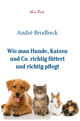Wie man Hunde, Katzen und Co. richtig füttert und richtig pflegt