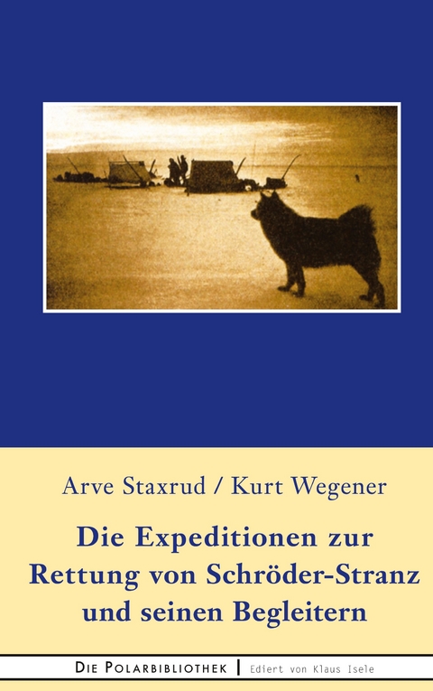 Die Expedition zur Rettung von Schr&ouml;der-Stranz und seinen Begleitern - Arve Staxrud, Kurt Wegener