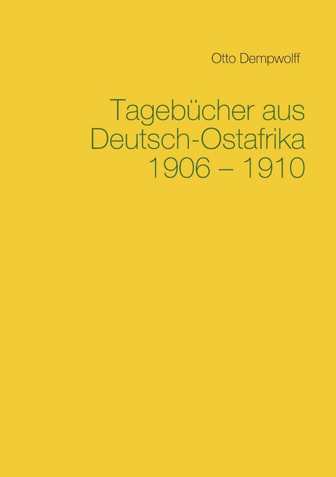 Tageb&uuml;cher aus Deutsch-Ostafrika 1906-1910 - Otto Dempwolff