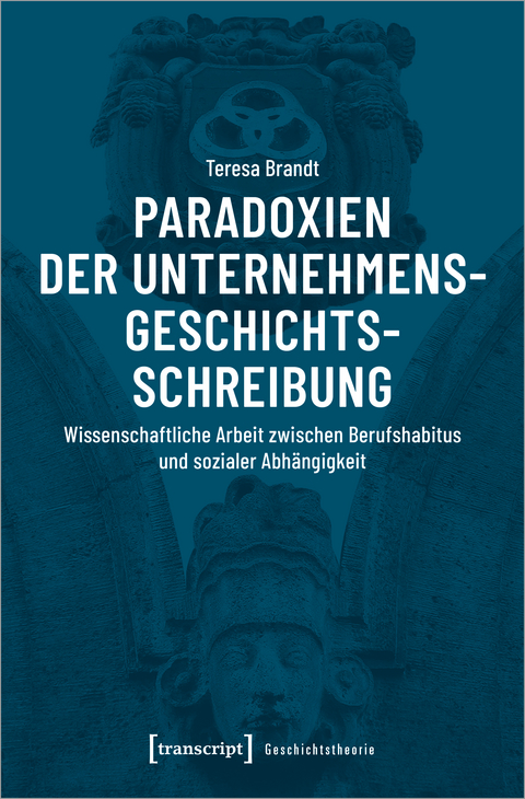 Paradoxien der Unternehmensgeschichtsschreibung - Teresa Brandt