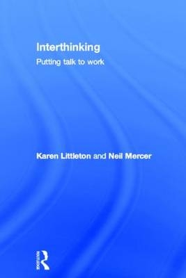 Interthinking: Putting talk to work -  Karen Littleton,  Neil Mercer