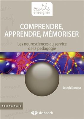 Comprendre, apprendre, m&eacute;moriser : les neurosciences au service de la p&eacute;dagogie - Joseph Stordeur