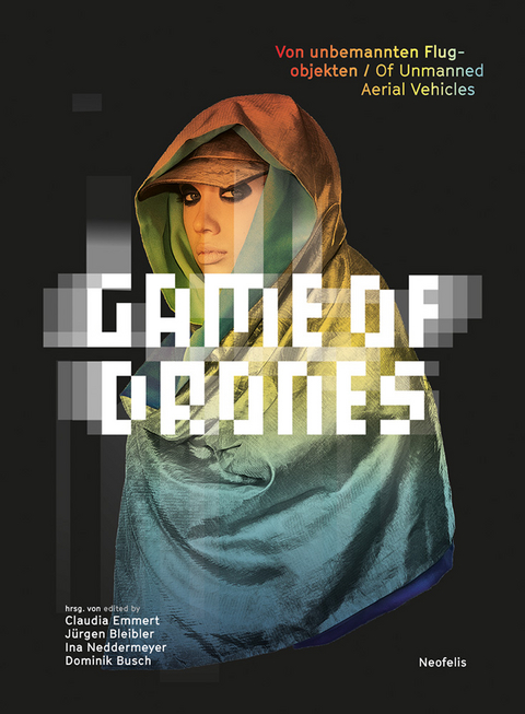 Game of Drones - J&uuml;rgen Bleibler, Claudia Emmert, Goetz Herrmann, Maximilian Jablonowski, Francisco Klauser, Kathrin Maurer, Ina Neddermeyer, Marcela Suarez Estrada, Jutta Weber