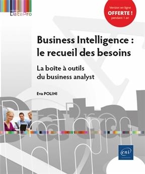 Business intelligence : le recueil des besoins : la boîte à outils du business analyst - Eva Polini