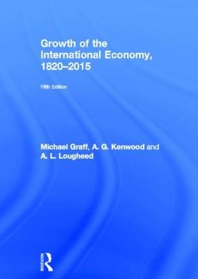Growth of the International Economy, 1820-2015 -  Michael Graff,  A. G. Kenwood,  A. L. Lougheed