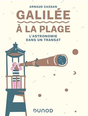 Galil&eacute;e &agrave; la plage : l'astronomie dans un transat - Arnaud Cassan