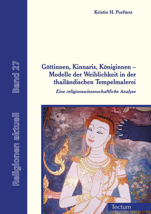 G&ouml;ttinnen, Kinnaris, K&ouml;niginnen &ndash; Modelle der Weiblichkeit in der thail&auml;ndischen Tempelmalerei - Kristin H. Purf&uuml;rst