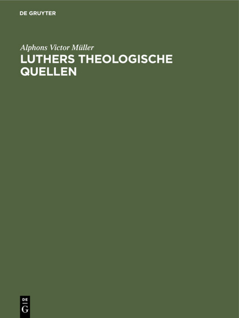 Luthers theologische Quellen - Alphons Victor M&uuml;ller