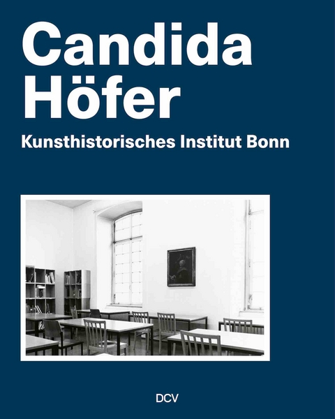 Candida H&ouml;fer &ndash; Kunsthistorisches Institut Bonn - Anne-Kathrin Hinz, Michael Hoch, Roland Kanz, Harald Wolter-von dem Knesebeck, Christoph Zuschlag