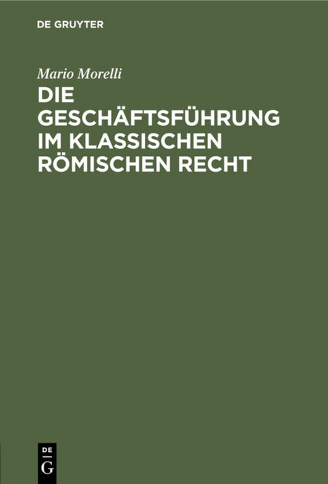Die Gesch&auml;ftsf&uuml;hrung im klassischen r&ouml;mischen Recht - Mario Morelli