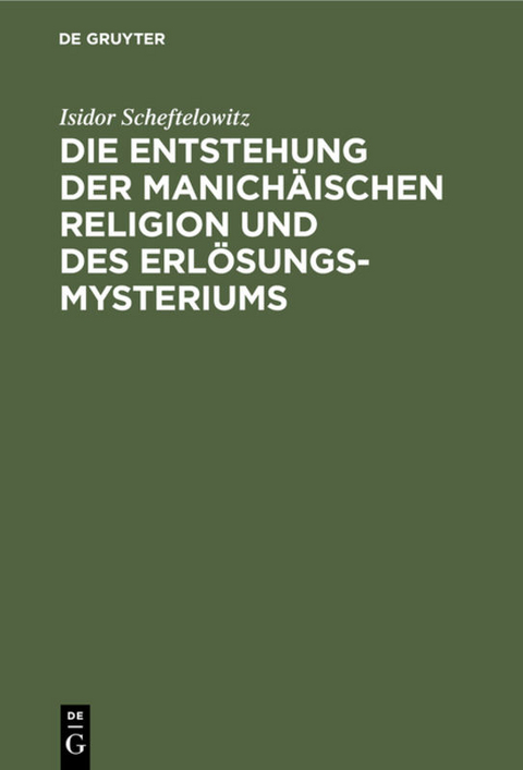 Die Entstehung der Manich&auml;ischen Religion und des Erl&ouml;sungsmysteriums - Isidor Scheftelowitz