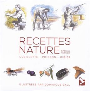 Recettes nature : cueillette, poisson, gibier : sp&eacute;cial terroir - Dominique Gall