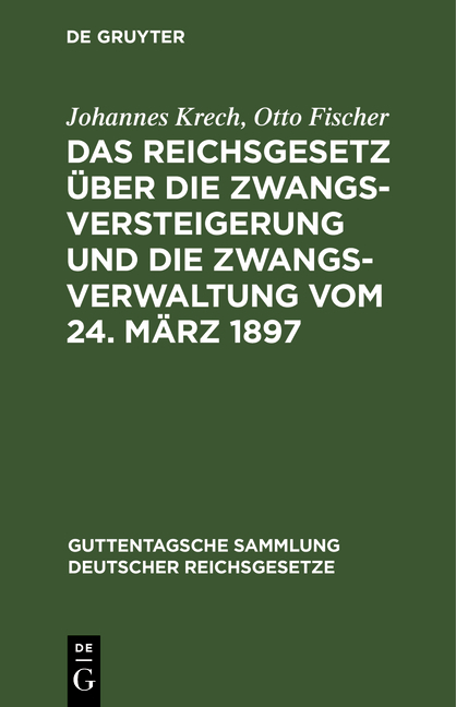 Das Reichsgesetz &uuml;ber die Zwangsversteigerung und die Zwangsverwaltung vom 24. M&auml;rz 1897 - Johannes Krech, Otto Fischer
