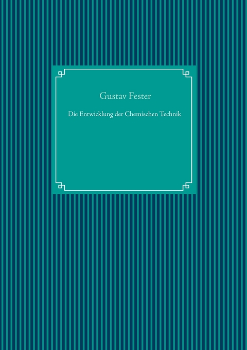 Die Entwicklung der Chemischen Technik - Gustav Fester