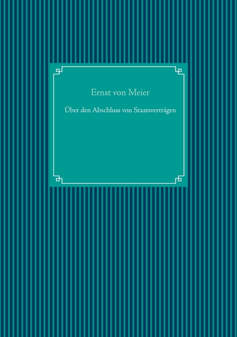 &Uuml;ber den Abschluss von Staatsvertr&auml;gen - Ernst Von Meier