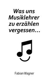 Was uns Musiklehrer zu erz&auml;hlen vergessen... - Fabian Wagner