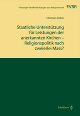 Staatliche Unterst&uuml;tzung f&uuml;r Leistungen der anerkannten Kirchen - Religionspolitik nach zweierlei Mass? - Christian Reber