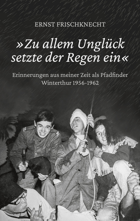 &raquo;Zu allem Ungl&uuml;ck setzte der Regen ein&laquo; - Ernst Frischknecht