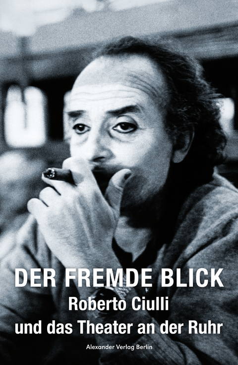 Der fremde Blick &ndash; Roberto Ciulli und das Theater an der Ruhr - 