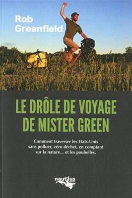 Le drôle de voyage de Mister Green : ou comment traverser l'Amérique sans polluer, sans électricité, zéro déchet, en ...