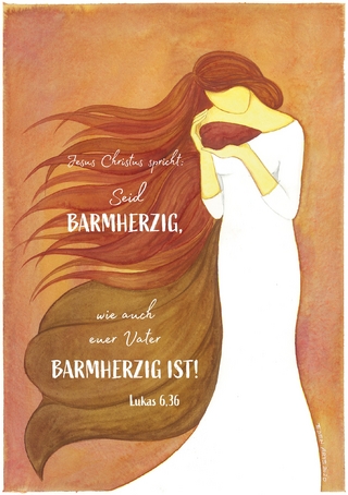 Jesus Christus spricht: Seid barmherzig, wie auch euer Vater barmherzig ist! Lukas 6,36