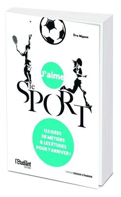 J'aime le sport : 123 id&eacute;es de m&eacute;tiers & les &eacute;tudes pour y arriver ! - Eva Mignot