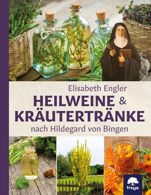 Heilweine und Kr&auml;utertr&auml;nke nach Hildegard von Bingen - Elisabeth Engler