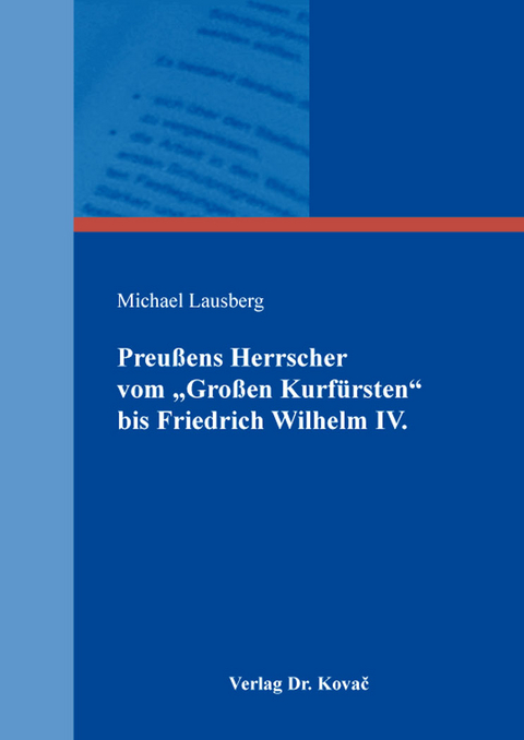 Preu&szlig;ens Herrscher vom &bdquo;Gro&szlig;en Kurf&uuml;rsten&ldquo; bis Friedrich Wilhelm IV. - Michael Lausberg