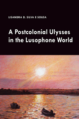 A Postcolonial Ulysses in the Lusophone World - Lisandra Silva e Sousa
