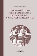 Die Bedeutung der Blockfl&ouml;te zur Zeit des Nationalsozialismus - Cornelia Stelzer