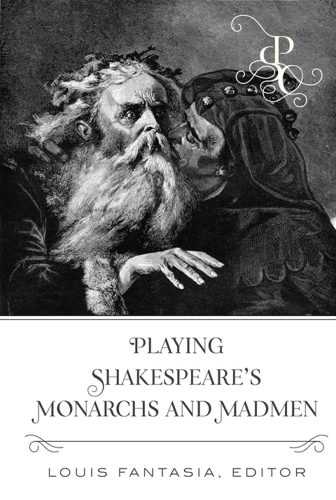 Playing Shakespeare&rsquo;s Monarchs and Madmen - 
