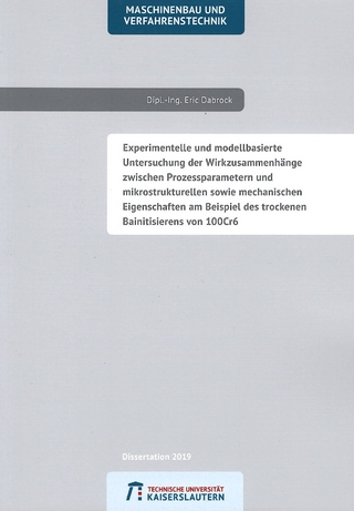 Experimentelle und modellbasierte Untersuchung der Wirkzusammenhänge zwischen Prozessparametern und mikrostrukturellen sowie mechanischen Eigenschaften am Beispiel des trockenen Bainitisierens von 100Cr6